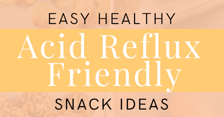 Easy Healthy Reflux Friendly Snack Ideas