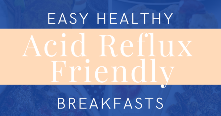 10 Easy Healthy Reflux-Friendly Breakfast Ideas