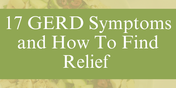 17 GERD Symptoms and How To Find Relief
