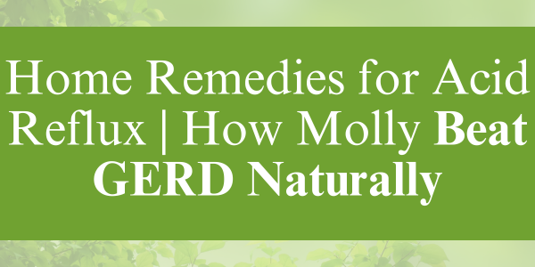 Home Remedies for Acid Reflux | How Molly Beat GERD Naturally