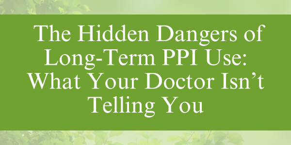 The Hidden Dangers of Long-Term PPI Use: What Your Doctor Isn’t Telling You